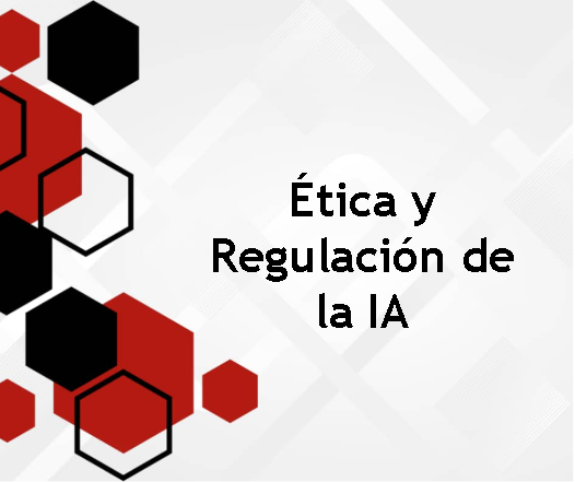 Ética y regulación de la IA